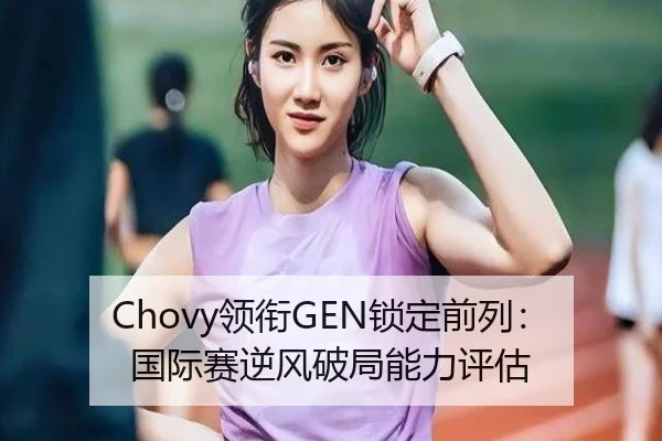 Chovy领衔GEN锁定前列：国际赛逆风破局能力评估